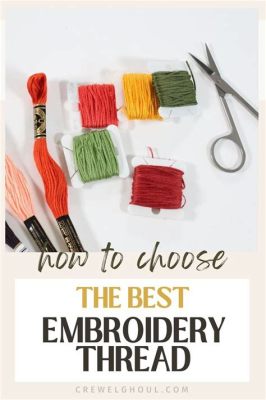 how to start an embroidery stitch - the importance of choosing the right thread for your project